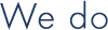 We do